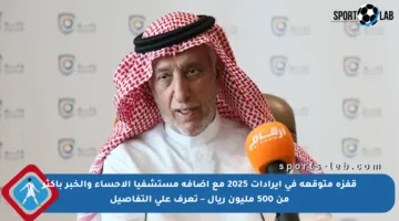 قفزة متوقعة في إيرادات 2025 مع إضافة مستشفيا الأحساء والخبر بأكثر من 500 مليون ريال – تعرف على التفاصيل